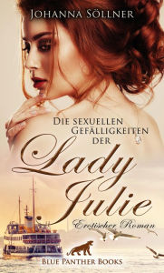 Title: Die sexuellen Gefälligkeiten der Lady Julie Erotischer Roman: Ich bin reich. Und ich bin frei. Jetzt lasse ich meine Träume wahr werden ..., Author: Johanna Söllner