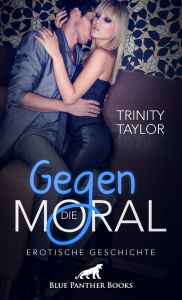 Title: Gegen die Moral Erotische Geschichte: Ausgerechnet das, was sie auf keinen Fall wollte!, Author: Trinity Taylor