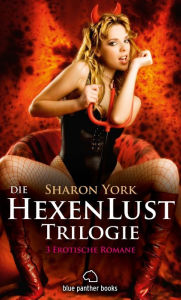 Title: Die HexenLust Trilogie 3 Erotische Romane: Die Hexen beschützen die Menschheit vor Vampiren, Dämonen & Magiern ..., Author: Sharon York