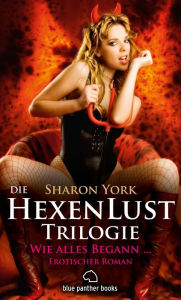 Title: Die HexenLust Trilogie - Wie alles begann Erotischer Roman: Die Hexen beschützen die Menschheit vor Vampiren, Dämonen & Magiern ..., Author: Sharon York