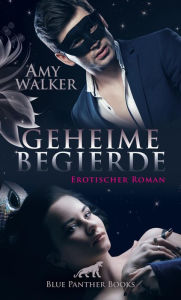 Title: Geheime Begierde Erotischer Roman: Wenn der eigene Mann den Seitensprung erlaubt ..., Author: Amy Walker