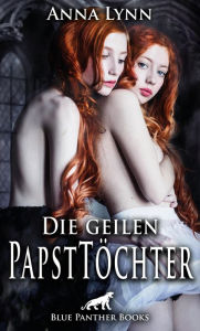 Title: Die geilen PapstTöchter Erotischer Roman: Nichts für Moralapostel!, Author: Anna Lynn