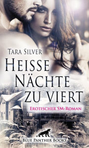 Title: Heiße Nächte zu viert Erotischer SM-Roman: Eifersucht, nackte Haut und eine SM-Orgie ..., Author: Tara Silver