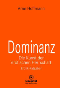 Title: Dominanz - Die Kunst der erotischen Herrschaft Erotischer Ratgeber: Lerne am raffiniertesten zu demütigen und bestrafen ..., Author: Arne Hoffmann
