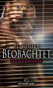Title: Beobachtet 12 Erotische Geschichten: Vier Pärchen beobachten andere beim Sex ..., Author: P.L. Winter