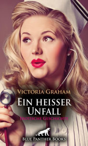 Title: Ein heißer Unfall Erotische Geschichte: eine heiße Ärztin und ihre nicht weniger attraktive Assistentin ..., Author: Victoria Graham