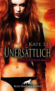 Title: Unersättlich Erotischer SciFi-Roman: der Sex mit ihr kann für Menschen tödlich enden ..., Author: Kate Lee