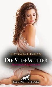 Title: Die StiefMutter Erotische Geschichte: Was passiert, wenn deine Mutter nicht deine leibliche Mutter ist ..., Author: Victoria Graham