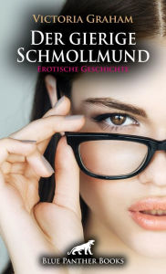 Title: Der gierige Schmollmund Erotische Geschichte: und seine Fantasien werden Wirklichkeit ., Author: Victoria Graham