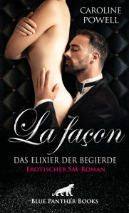 Title: La façon - Das Elixier der Begierde Erotischer SM-Roman: bis sie ihm nahezu willenlos gehorcht ..., Author: Caroline Powell