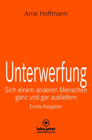 Unterwerfung Erotischer Ratgeber: Sich einem anderen Menschen ganz und gar ausliefern