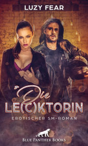 Title: Die Le(c)ktorin Erotischer SM-Roman: Doch dann will er Sexspiele mit anderen ..., Author: Luzy Fear