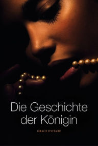 Title: Die Geschichte der Königin, Author: Grace D'Otare
