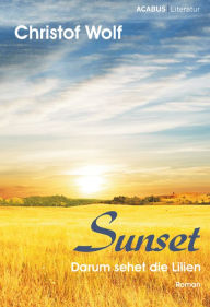 Title: Sunset - Darum sehet die Lilien, Author: Christof Wolf