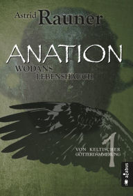 Title: Anation. Wodans Lebenshauch: Von keltischer Götterdämmerung 1, Author: Astrid Rauner