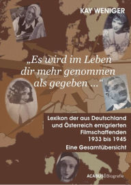 Title: 'Es wird im Leben dir mehr genommen als gegeben ...' Lexikon der aus Deutschland und Österreich emigrierten Filmschaffenden 1933 bis 1945: Eine Gesamtübersicht, Author: Kay Weniger