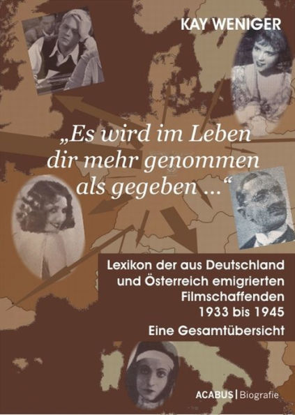 'Es wird im Leben dir mehr genommen als gegeben ...' Lexikon der aus Deutschland und Österreich emigrierten Filmschaffenden 1933 bis 1945: Eine Gesamtübersicht