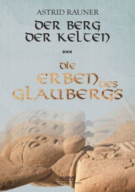 Title: Der Berg der Kelten. Die Erben des Glaubergs: Teil 2, Author: Astrid Rauner