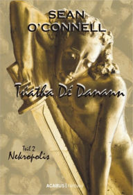 Title: Túatha Dé Danann. Nekropolis: Teil 2, Author: Sean O