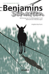 Title: Benjamins Schatten. Befreiung aus Co-Abhängigkeit und destruktiven Beziehungen. Eine therapeutische Fabel, Author: Angelika Kaufmann