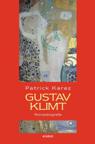 Title: Gustav Klimt. Zeit und Leben des Wiener Künstlers Gustav Klimt: Romanbiografie, Author: Patrick Karez