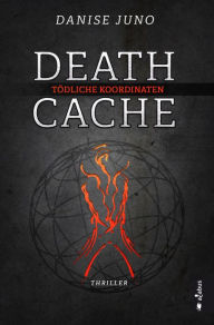 Title: Death Cache. Tödliche Koordinaten, Author: Danise Juno