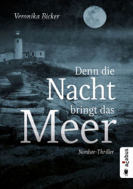 Title: Denn die Nacht bringt das Meer. Nordsee-Thriller, Author: Veronika Bicker