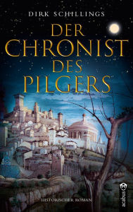 Title: Der Chronist des Pilgers. Historischer Roman, Author: Dirk Schillings