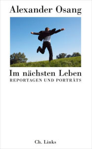 Title: Im nächsten Leben: Reportagen und Porträts, Author: Alexander Osang