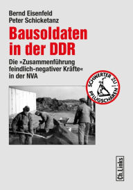 Title: Bausoldaten in der DDR: Die »Zusammenführung feindlich-negativer Kräfte« in der NVA, Author: Bernd Eisenfeld