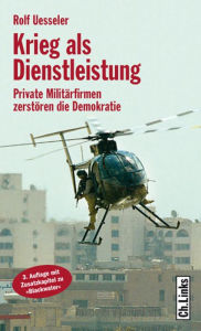 Title: Krieg als Dienstleistung: Private Militärfirmen zerstören die Demokratie, Author: Rolf Uesseler