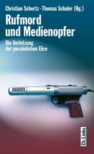 Title: Rufmord und Medienopfer: Die Verletzung der persönlichen Ehre, Author: Gerhard Henschel