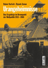 Title: Urangeheimnisse: Das Erzgebirge im Brennpunkt der Weltpolitik 1933-1960, Author: Rainer Karlsch