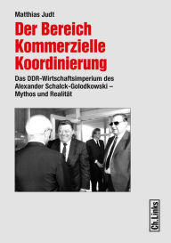 Title: Der Bereich Kommerzielle Koordinierung: Das DDR-Wirtschaftsimperium des Alexander Schalck-Golodkowski - Mythos und Realität, Author: Matthias Judt