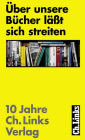 Über unsere Bücher läßt sich streiten: Zehn Jahre Ch. Links Verlag