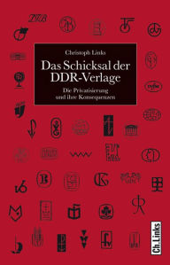 Title: Das Schicksal der DDR-Verlage: Die Privatisierung und ihre Konsequenzen, Author: Christoph Links