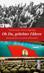 Title: Oh Du, geliebter Führer: Personenkult im 20. und 21. Jahrhundert, Author: Thomas Grimm