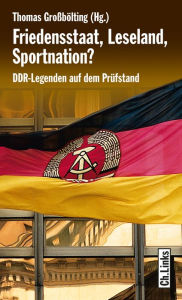 Title: Friedensstaat, Leseland, Sportnation?: DDR-Legenden auf dem Prüfstand, Author: Jutta Braun