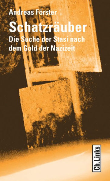 Schatzräuber: Die Suche der Stasi nach dem Gold der Nazizeit