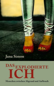 Title: Das explodierte Ich: Menschen zwischen Abgrund und Aufbruch, Author: Jana Simon