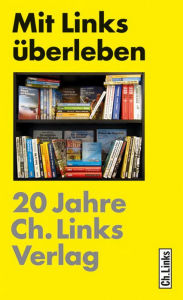 Title: Mit Links überleben: 20 Jahre Ch. Links Verlag, Author: Gerrit ter Horst