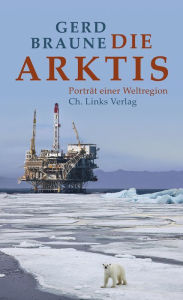 Title: Die Arktis: Porträt einer Weltregion, Author: Gerd Braune