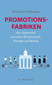 Title: Promotionsfabriken: Der Doktortitel zwischen Wissenschaft, Prestige und Betrug, Author: Friedrich Hofmann