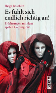 Title: Es fühlt sich endlich richtig an!: Erfahrungen mit dem späten Coming-out, Author: Helga Boschitz