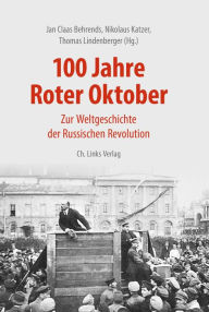 Title: 100 Jahre Roter Oktober: Zur Weltgeschichte der Russischen Revolution, Author: Jan C. Behrends