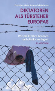 Title: Diktatoren als Türsteher Europas: Wie die EU ihre Grenzen nach Afrika verlagert, Author: Christian Jakob