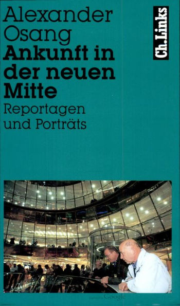 Ankunft in der neuen Mitte: Reportagen und Porträts