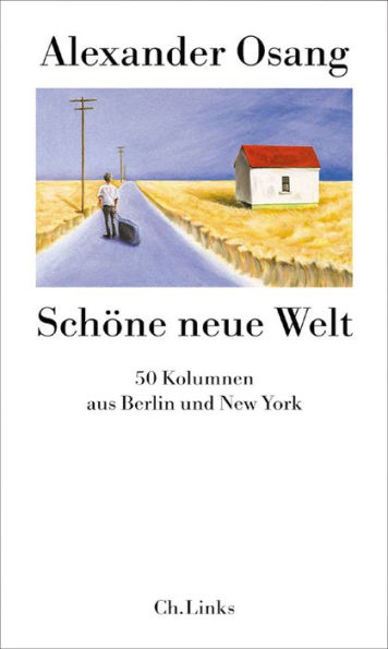 Schöne neue Welt: 50 Kolumnen aus Berlin und New York