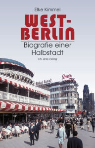 Title: West-Berlin: Biografie einer Halbstadt, Author: Elke Kimmel