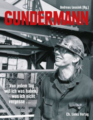 Title: Gundermann: Von jedem Tag will ich was haben, was ich nicht vergesse ... Briefe, Dokumente, Interviews, Erinnerungen, Author: Andreas Leusink